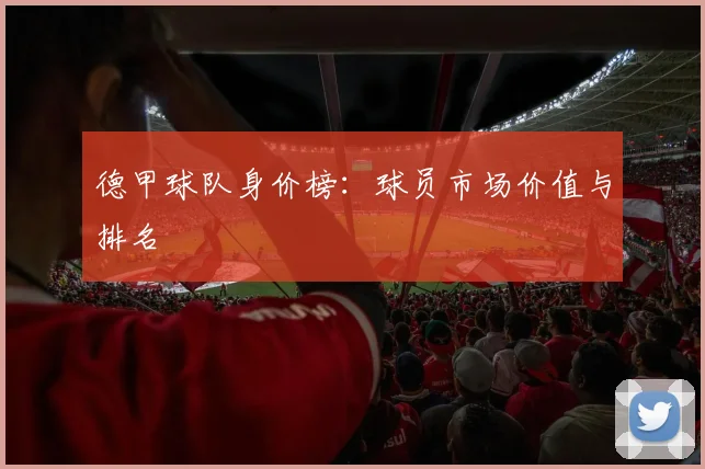 德甲球队身价榜：球员市场价值与排名