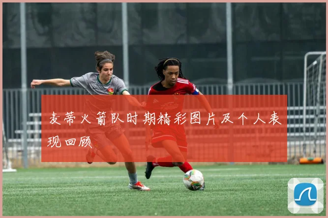 麦蒂火箭队时期精彩图片及个人表现回顾