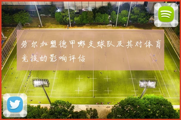 劳尔加盟德甲哪支球队及其对体育竞技的影响评估