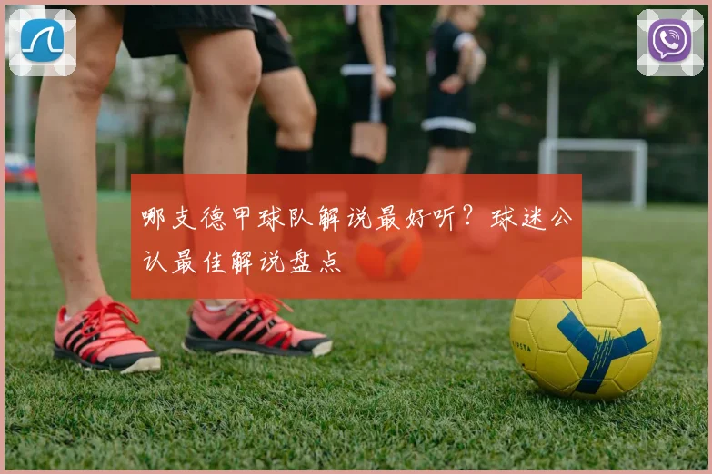 哪支德甲球队解说最好听？球迷公认最佳解说盘点